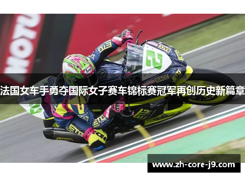 法国女车手勇夺国际女子赛车锦标赛冠军再创历史新篇章