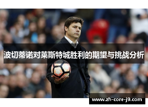 波切蒂诺对莱斯特城胜利的期望与挑战分析